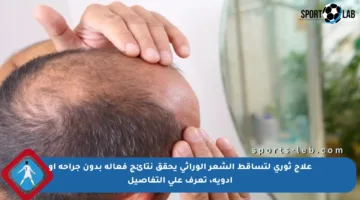 علاج ثوري لتساقط الشعر الوراثي يحقق نتائج فعالة بدون جراحة أو أدوية، تعرف على التفاصيل